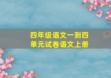 四年级语文一到四单元试卷语文上册