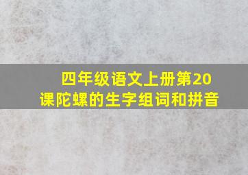 四年级语文上册第20课陀螺的生字组词和拼音