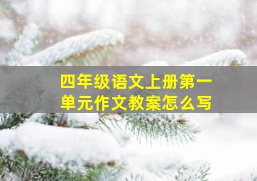 四年级语文上册第一单元作文教案怎么写