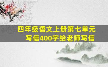 四年级语文上册第七单元写信400字给老师写信