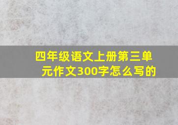 四年级语文上册第三单元作文300字怎么写的