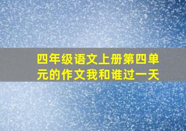 四年级语文上册第四单元的作文我和谁过一天