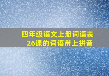 四年级语文上册词语表26课的词语带上拼音