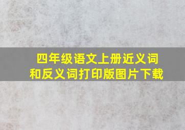 四年级语文上册近义词和反义词打印版图片下载