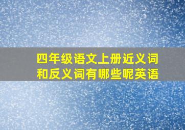 四年级语文上册近义词和反义词有哪些呢英语