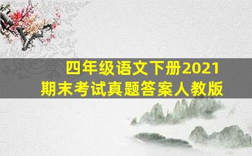 四年级语文下册2021期末考试真题答案人教版