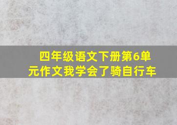 四年级语文下册第6单元作文我学会了骑自行车