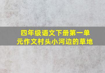 四年级语文下册第一单元作文村头小河边的草地