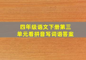 四年级语文下册第三单元看拼音写词语答案