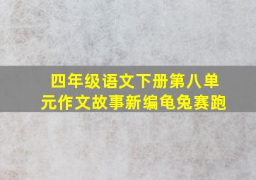 四年级语文下册第八单元作文故事新编龟兔赛跑