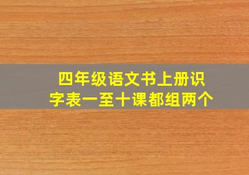 四年级语文书上册识字表一至十课都组两个