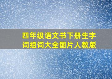 四年级语文书下册生字词组词大全图片人教版