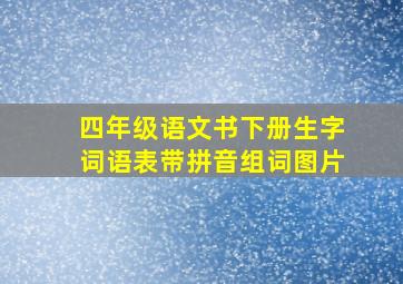 四年级语文书下册生字词语表带拼音组词图片