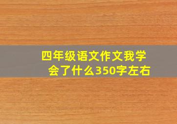 四年级语文作文我学会了什么350字左右