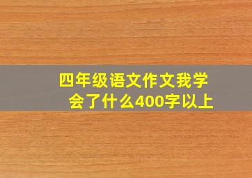 四年级语文作文我学会了什么400字以上