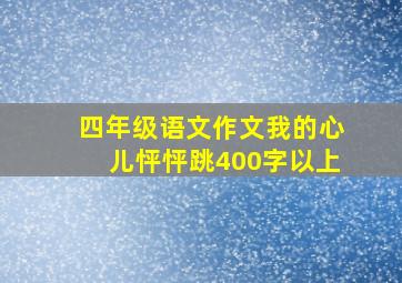 四年级语文作文我的心儿怦怦跳400字以上