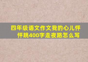 四年级语文作文我的心儿怦怦跳400字走夜路怎么写