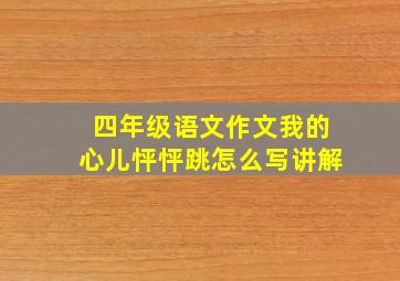 四年级语文作文我的心儿怦怦跳怎么写讲解