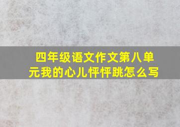 四年级语文作文第八单元我的心儿怦怦跳怎么写