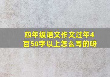 四年级语文作文过年4百50字以上怎么写的呀