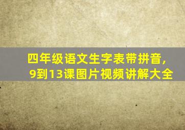 四年级语文生字表带拼音,9到13课图片视频讲解大全