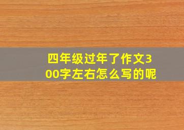 四年级过年了作文300字左右怎么写的呢