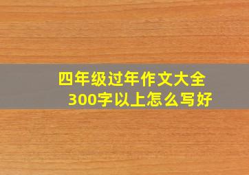 四年级过年作文大全300字以上怎么写好