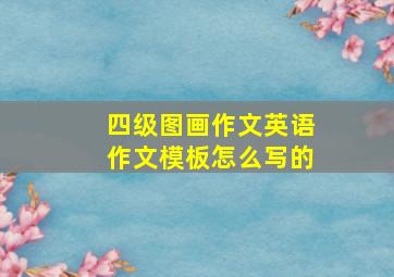 四级图画作文英语作文模板怎么写的