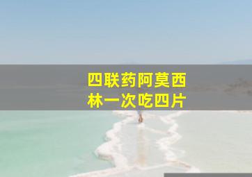 四联药阿莫西林一次吃四片