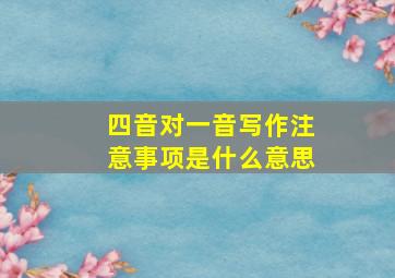 四音对一音写作注意事项是什么意思