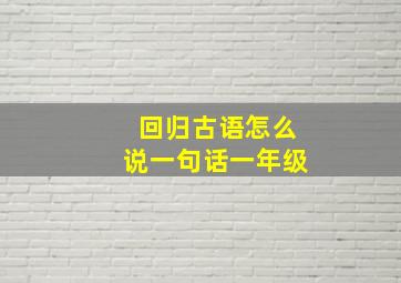 回归古语怎么说一句话一年级