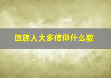 回族人大多信仰什么教