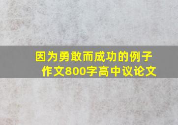 因为勇敢而成功的例子作文800字高中议论文