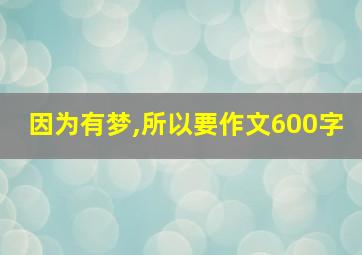 因为有梦,所以要作文600字