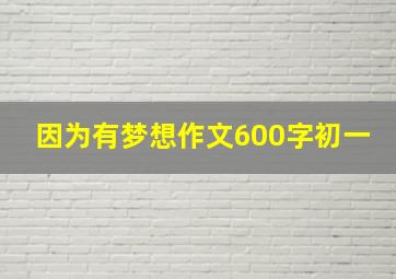 因为有梦想作文600字初一