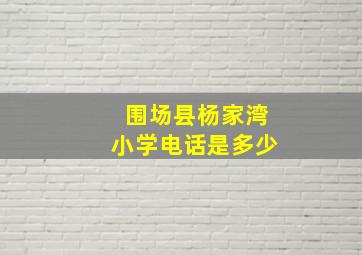 围场县杨家湾小学电话是多少