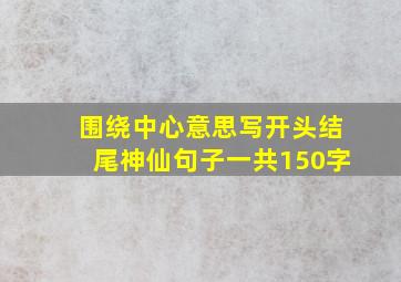 围绕中心意思写开头结尾神仙句子一共150字