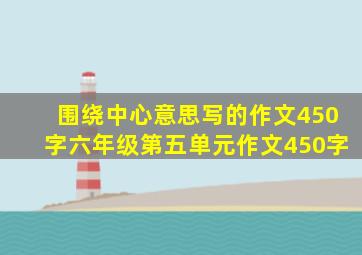 围绕中心意思写的作文450字六年级第五单元作文450字