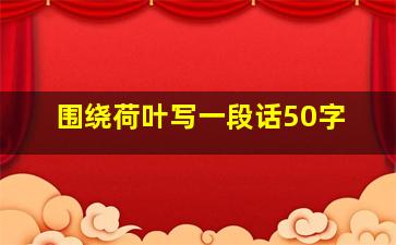 围绕荷叶写一段话50字