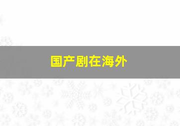 国产剧在海外