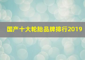 国产十大轮胎品牌排行2019