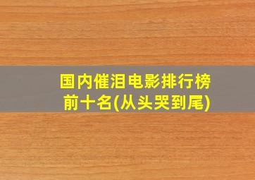 国内催泪电影排行榜前十名(从头哭到尾)