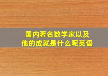 国内著名数学家以及他的成就是什么呢英语