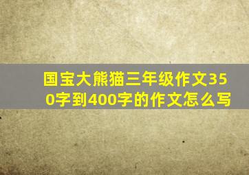 国宝大熊猫三年级作文350字到400字的作文怎么写