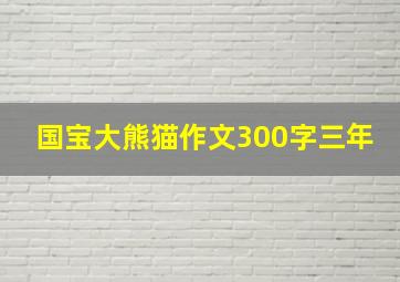 国宝大熊猫作文300字三年