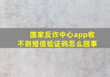 国家反诈中心app收不到短信验证码怎么回事