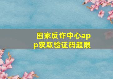 国家反诈中心app获取验证码超限