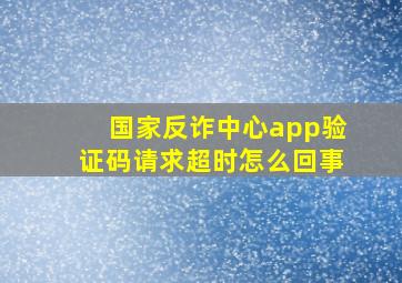 国家反诈中心app验证码请求超时怎么回事