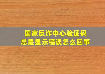 国家反诈中心验证码总是显示错误怎么回事