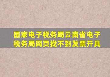 国家电子税务局云南省电子税务局网页找不到发票开具